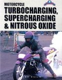 Motorcycle Turbocharging, Supercharging, & Nitrous Oxide: A Complete Guide to Forced Induction and its use on Modern Motorcycle Engines