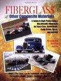 Fiberglass & Other Composite Materials: A Guide to High Performance Non-Metallic Materials for Race Cars, Street Rods, Body Shops, Boats, and Aircraft.