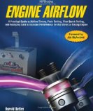 Engine Airflow: A Practical Guide to Airflow Theory, Parts Testing, Flow Bench Testing and Analyzing Data to Increase Performance for Any Street or Racing Engine